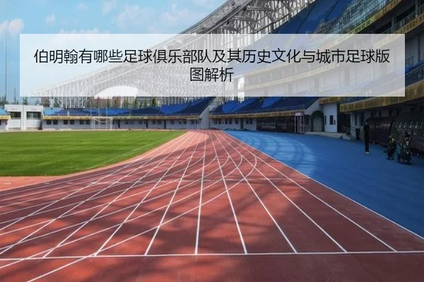 伯明翰有哪些足球俱乐部队及其历史文化与城市足球版图解析