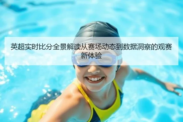 英超实时比分全景解读从赛场动态到数据洞察的观赛新体验