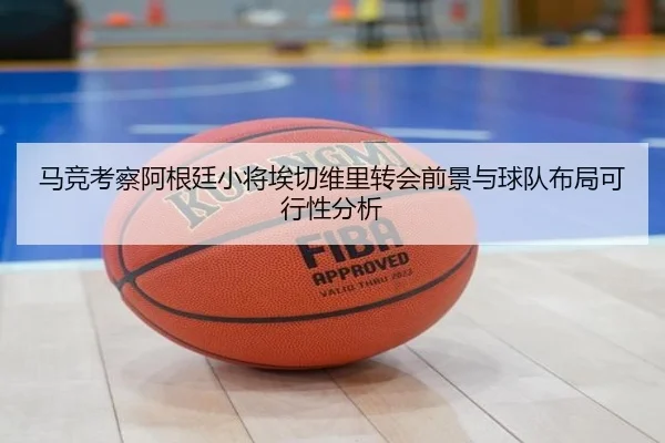 马竞考察阿根廷小将埃切维里转会前景与球队布局可行性分析